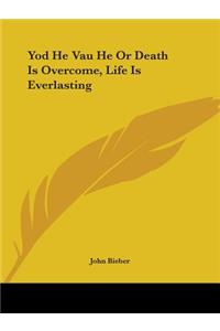 Yod He Vau He Or Death Is Overcome, Life Is Everlasting