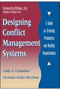 Designing Conflict Management Systems: A Guide to Creating Productive and Healthy Organizations
