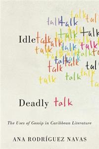 Idle Talk, Deadly Talk: The Uses of Gossip in Caribbean Literature