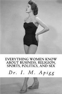 Everything Women know about Business, Religion, Sports, Politics, and Sex