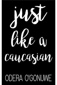 Just Like A Caucasian
