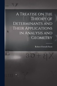 Treatise on the Theory of Determinants and Their Applications in Analysis and Geometry