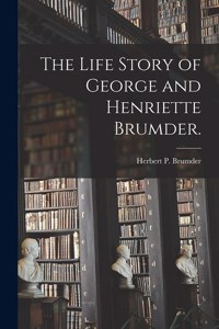 Life Story of George and Henriette Brumder.