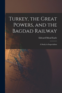 Turkey, the Great Powers, and the Bagdad Railway