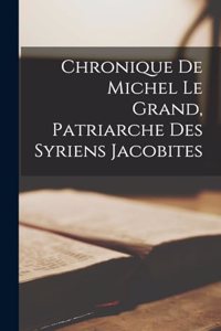 Chronique De Michel Le Grand, Patriarche Des Syriens Jacobites