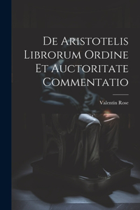 De Aristotelis Librorum Ordine Et Auctoritate Commentatio