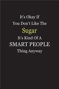 It's Okay If You Don't Like The Sugar It's Kind Of A Smart People Thing Anyway