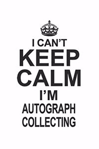 I Can't Keep Calm I'm Autograph Collecting