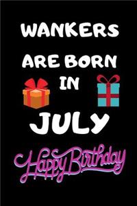 Wankers Are Born In July Happy Birthday