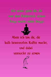 Ich wäre gern die, die vor dem Frühstück schon Yoga macht oder Joggt.