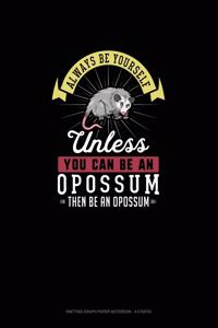 Always Be Yourself Unless You Can Be An Opossum Then Be An Opossum