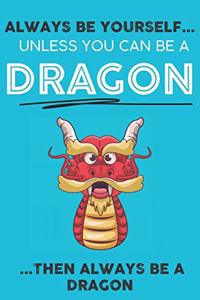 Always Be YourSelf Unless You Can Be A Dragon Then Always Be A Dragon