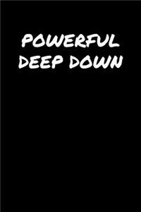 Powerful Deep Down