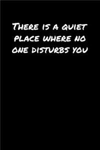 There Is A Quiet Place Where No One Disturbs You�