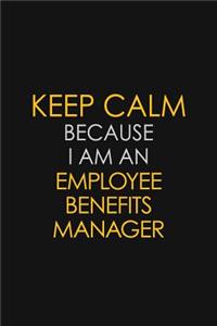 Keep Calm Because I am An Employee Benefits Manager