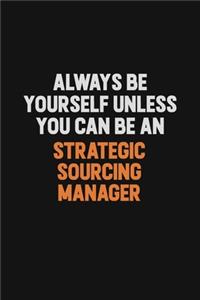 Always Be Yourself Unless You Can Be A Strategic Sourcing Manager
