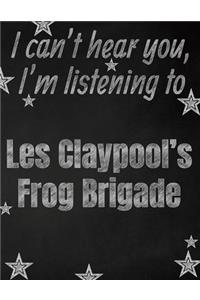 I can't hear you, I'm listening to Les Claypool's Frog Brigade creative writing lined notebook