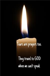 Tears are prayers too. They travel to GOD when we can't speak