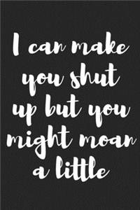 I Can Make You Shut up but You Might Moan a Little