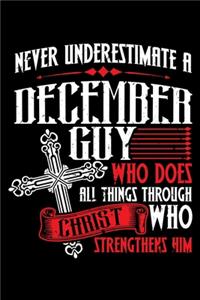 Never Underestimate a December Guy Who Does All Things Through Christ Who Strengthens Him