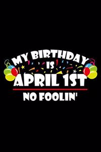 My Birthday Is April 1st No Foolin'