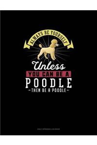 Always Be Yourself Unless You Can Be A Poodle Then Be A Poodle