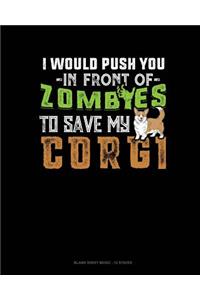 I Would Push You In Front Of Zombies To Save My Corgi