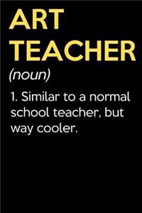 Art Teacher (Noun) 1. Similar To A Normal School Teacher But Way Cooler