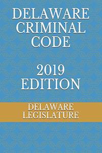 Delaware Criminal Code 2019 Edition