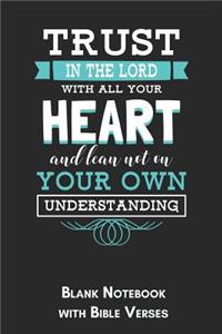 Trust in the lord with all your heart and lean not on your own understanding Blank Notebook with Bible Verses
