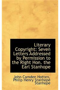 Literary Copyright: Seven Letters Addressed by Permission to the Right Hon. the Earl Stanhope