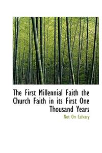 The First Millennial Faith the Church Faith in Its First One Thousand Years