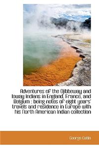Adventures of the Ojibbeway and Ioway Indians in England, France, and Belgium