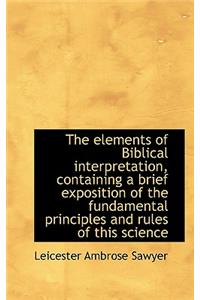 The Elements of Biblical Interpretation, Containing a Brief Exposition of the Fundamental Principles