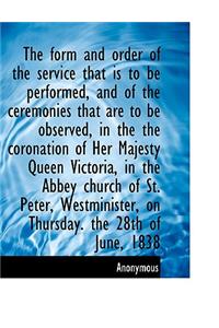 The Form and Order of the Service That Is to Be Performed, and of the Ceremonies That Are to Be Obse