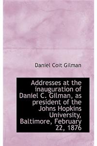 Addresses at the Inauguration of Daniel C. Gilman, as President of the Johns Hopkins University, Bal