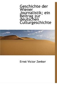 Geschichte Der Wiener Journalistik; Ein Beitrag Zur Deutschen Culturgeschichte