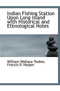 Indian Fishing Station Upon Long Island with Historical and Etbnological Notes