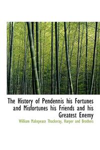 The History of Pendennis His Fortunes and Misfortunes His Friends and His Greatest Enemy