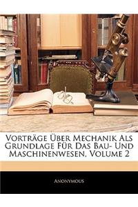 Vortrage Uber Mechanik ALS Grundlage Fur Das Bau- Und Maschinenwesen, Volume 2
