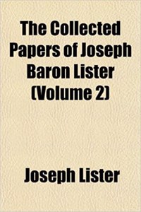 The Collected Papers of Joseph Baron Lister (Volume 2)