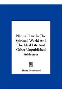 Natural Law in the Spiritual World and the Ideal Life and Other Unpublished Addresses