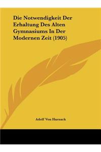 Die Notwendigkeit Der Erhaltung Des Alten Gymnasiums In Der Modernen Zeit (1905)