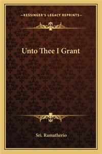 Unto Thee I Grant