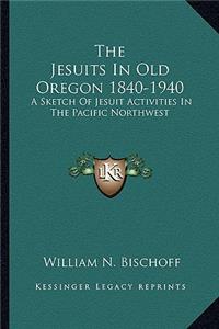 Jesuits In Old Oregon 1840-1940