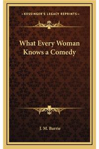 What Every Woman Knows a Comedy