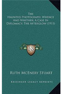 The Haunted Photograph; Whence and Whither; A Case in Diplomacy; The Afterglow (1911)