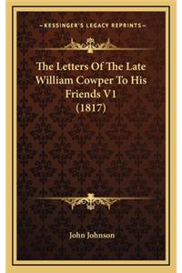 The Letters of the Late William Cowper to His Friends V1 (1817)