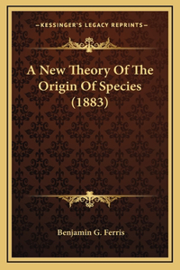 A New Theory of the Origin of Species (1883)