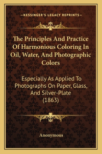 Principles And Practice Of Harmonious Coloring In Oil, Water, And Photographic Colors